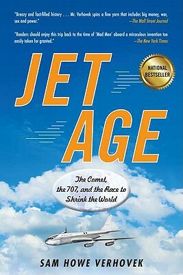 Jet Age: The Comet, the 707, and the Race to Shrink the World by Sam Howe Verhovek