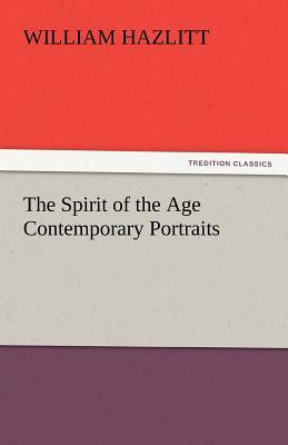 The Spirit of the Age Contemporary Portraits by William Hazlitt