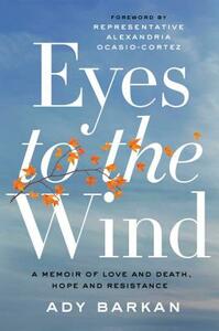 Eyes to the Wind: A Memoir of Love and Death, Hope and Resistance by Ady Barkan