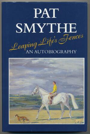 Leaping Life's Fences: An Autobiography by Pat Smythe