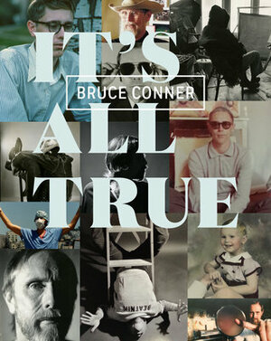 Bruce Conner: It's All True by Rudolf Frieling, Laura Hoptman, Stuart Comer, Gary Garrels, Diedrich Diederichsen, Rachel Federman