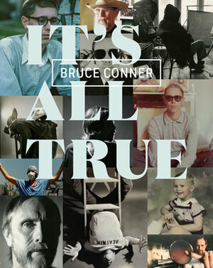 Bruce Conner: It's All True by Diedrich Diederichsen, Rachel Federman, Rudolf Frieling, Stuart Comer, Gary Garrels, Laura Hoptman