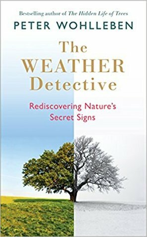 The Weather Detective: Rediscovering Nature’s Secret Signs by Peter Wohlleben