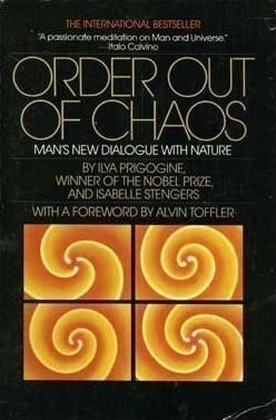Order Out of Chaos: Man's New Dialogue with Nature by Alvin Toffler, Ilya Prigogine, Isabelle Stengers