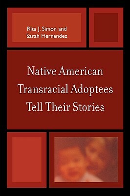 Native American Transracial Adoptees Tell Their Stories by Rita J. Simon, Sarah Hernandez