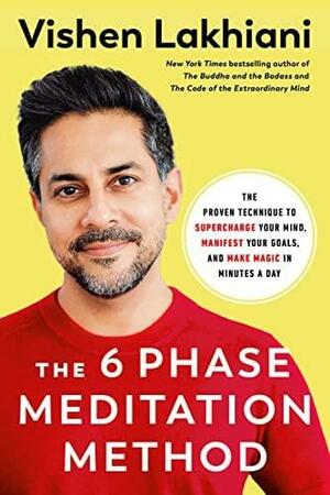 The 6 Phase Meditation Method: The Proven Technique to Supercharge Your Mind, Manifest Your Goals, and Make Magic in Minutes a Day by Vishen Lakhiani