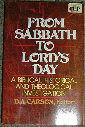 From Sabbath to Lord's Day: A Biblical, Historical, and Theological Investigation by D.A. Carson