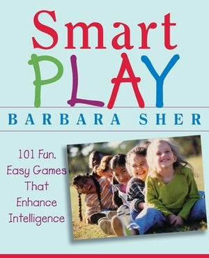 Smart Play: 101 Fun, Easy Games That Enhance Intelligence by Barbara Sher