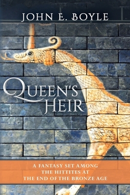 Queen's Heir: A Fantasy set among the Hittites at the end of the Bronze Age by John E. Boyle