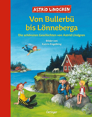Von Bullerbü bis Lönneberga: Die schönsten Geschichten von Astrid Lindgren by Astrid Lindgren