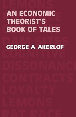 An Economic Theorist's Book of Tales by George A. Akerlof, Akerlof George a.