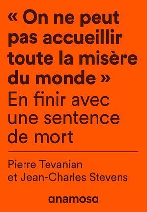 « On ne peut pas accueillir toute la misère du monde » En finir avec une sentence de mort by Jean-Charles Stevens, Pierre Tévanian