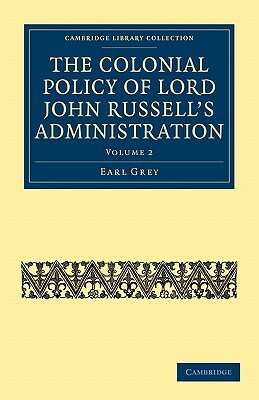 The Colonial Policy of Lord John Russell S Administration by Earl Grey