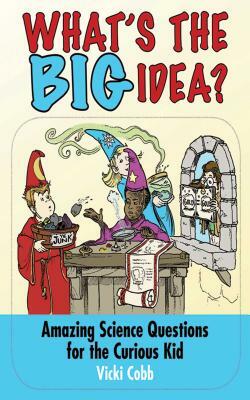 What's the Big Idea?: Amazing Science Questions for the Curious Kid by Vicki Cobb