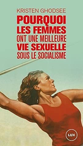 Pourquoi les femmes ont une meilleure vie sexuelle sous le socialisme by Kristen Ghodsee