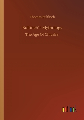 Bulfinch´s Mythology: The Age Of Chivalry by Thomas Bulfinch