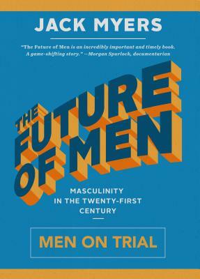 The Future of Men: Men on Trial by Jack Myers