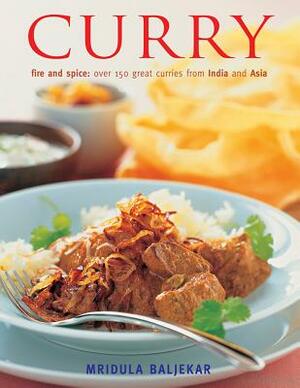 Curry: Fire and Spice: Over 150 Great Curries from India and Asia by Mridula Baljekar