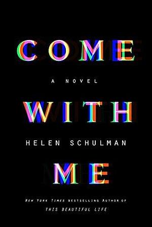 Come with Me: A Novel by Helen Schulman, Helen Schulman