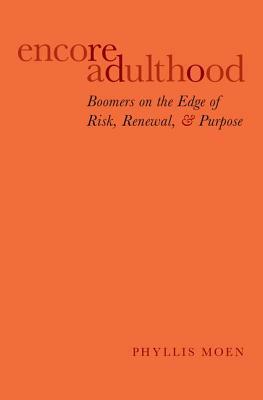 Encore Adulthood: Boomers on the Edge of Risk, Renewal, and Purpose by Phyllis Moen