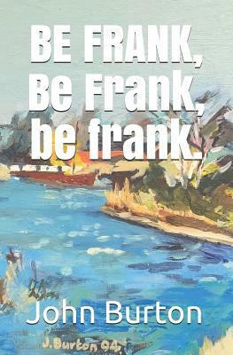 BE FRANK, Be Frank, be frank by John Burton