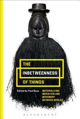 The Inbetweenness of Things: Materializing Mediation and Movement Between Worlds by 