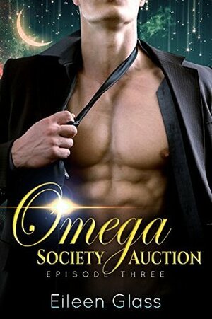 Omega Society Auction: Episode Three by Eileen Glass