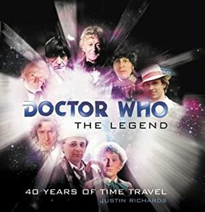 Doctor Who: The Legend: 40 Years of Time Travel by Justin Richards