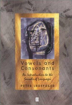 Vowels and Consonants: An Introduction to the Sounds of Languages by Peter Ladefoged