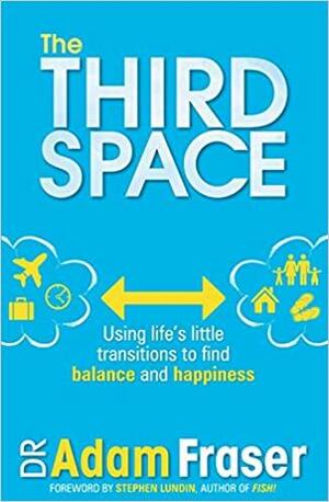 The Third Space: Using Life's Little Transitions to Find Balance and Happiness by Adam Fraser