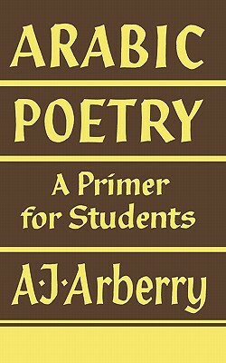 Arabic Poetry: A Primer for Students by Arthur John Arberry