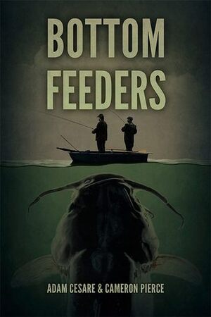 Bottom Feeders by Cameron Pierce, Adam Cesare