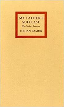 My Father's Suitcase: The Nobel Lecture by Orhan Pamuk