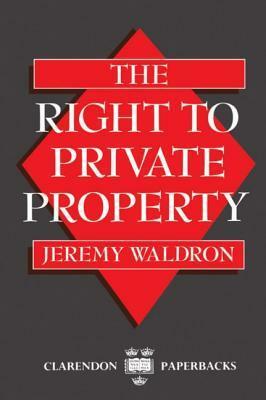 The Right to Private Property by Jeremy Waldron