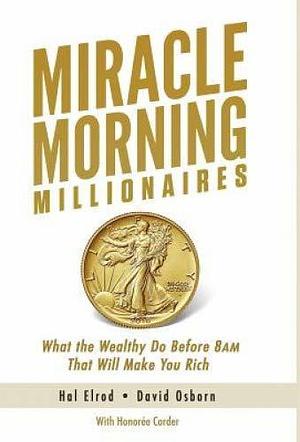 Miracle Morning Millionaires: What the Wealthy Do Before 8am That Will Make You Rich by David Osborn, Hal Elrod, Hal Elrod, Honoree Corder