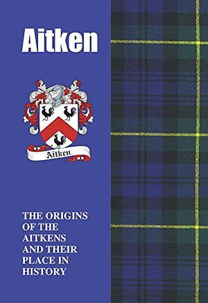 Aitken: The Origins of the Aitkens and Their Place in History by Iain Gray