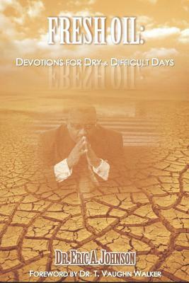 Fresh Oil: Devotions for Dry and Difficult Days by Eric a. Johnson