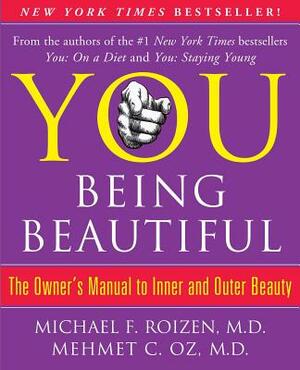 You: Being Beautiful: The Owner's Manual to Inner and Outer Beauty by Mehmet C. Oz, Michael F. Roizen