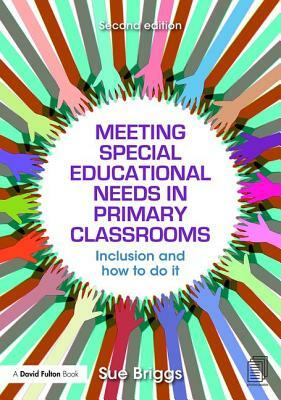 Meeting Special Educational Needs in Primary Classrooms: Inclusion and How to Do It by Sue Briggs