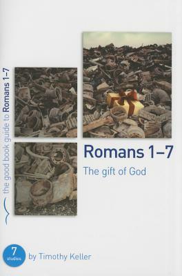 Romans 1-7: The Gift of God: 7 Studies for Individuals or Groups by Timothy Keller