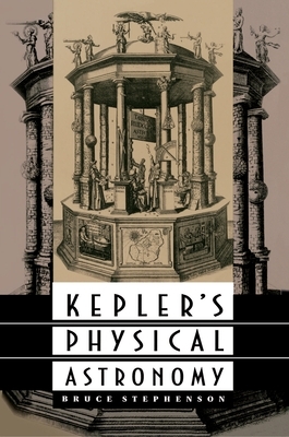 Kepler's Physical Astronomy by Bruce Stephenson