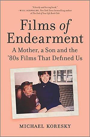 Films of Endearment: A Mother, a Son and the 80s Films That Defined Us by Michael Koresky