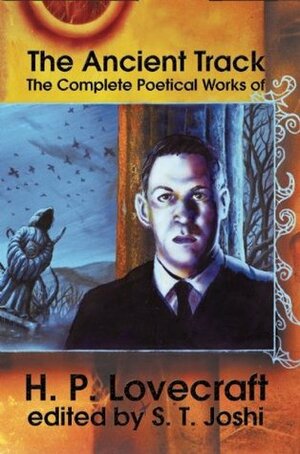 The Ancient Track: The Complete Poetical Works by S.T. Joshi, H.P. Lovecraft