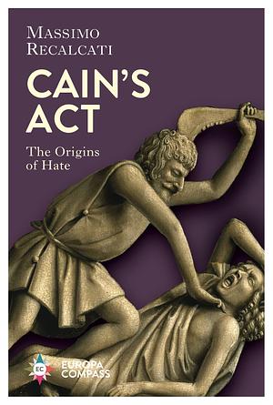 Cain's Act: The Origins of Hate by Will Schutt, Massimo Recalcati