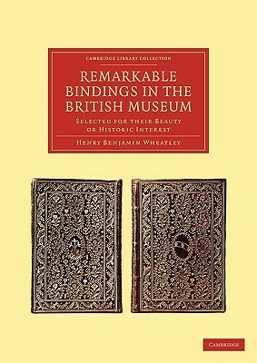 Remarkable Bindings in the British Museum by Henry Benjamin Wheatley