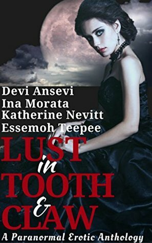 Lust in Tooth and Claw: A Paranormal Erotic Anthology (Volume 3) by Devi Ansevi, Essemoh Teepee, Ina Morata, Katherine A. Nevitt