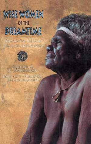 Wise Women of the Dreamtime: Aboriginal Tales of the Ancestral Powers by Joanna Lambert