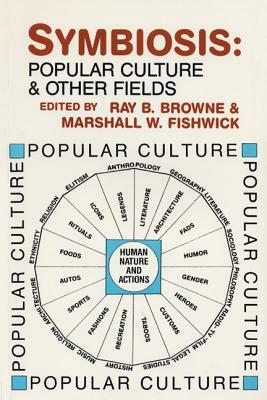 Symbiosis: Popular Culture and Other Fields by Ray B. Browne