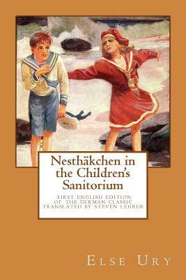 Nesthaekchen in the Children's Sanitorium: First English Translation of the German Children's Classic by Else Ury, Steven Lehrer