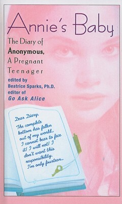 Annie's Baby: The Diary of Anonymous, a Pregnant Teenager by 